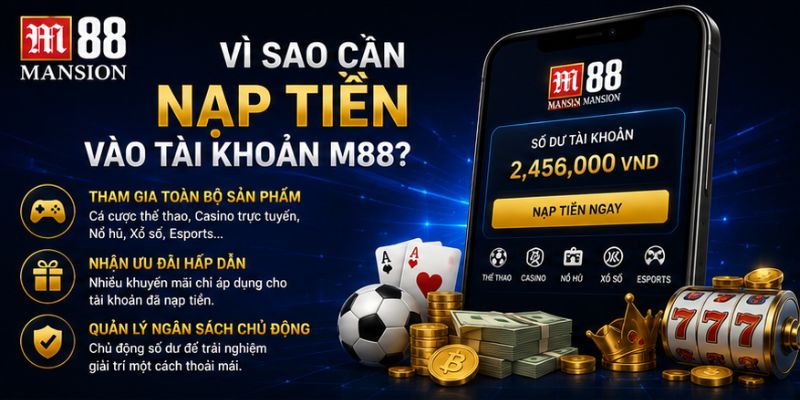 Vì sao cần nạp tiền vào tài khoản M88?