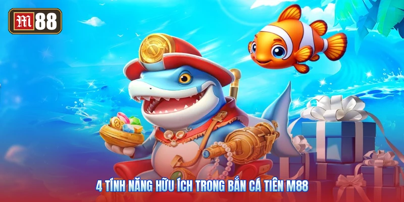 4 Tính Năng Hữu Ích Trong Bắn Cá Tiên M88