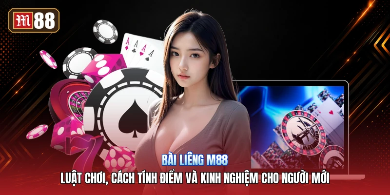 Bài Liêng M88 – Luật Chơi, Cách Tính Điểm Và Kinh Nghiệm Cho Người Mới