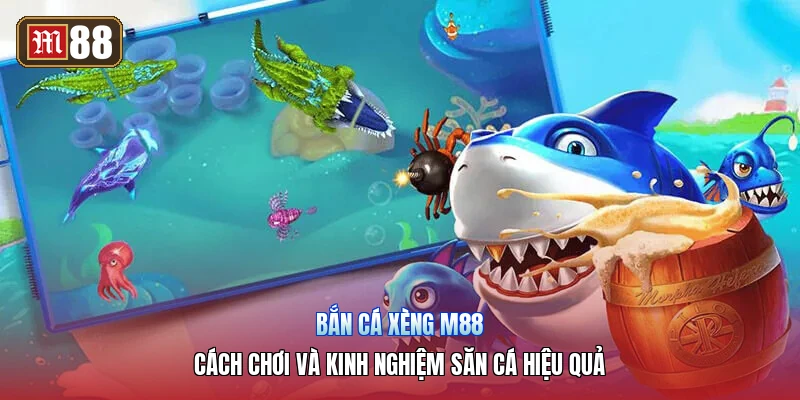 Bắn Cá Xèng m88 – Cách Chơi Và Kinh Nghiệm Săn Cá Hiệu Quả