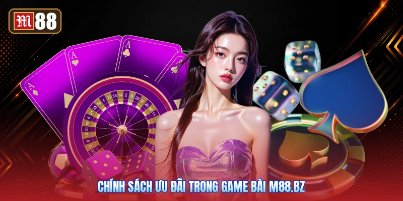 Chính Sách Ưu Đãi Trong Game Bài m88.bz