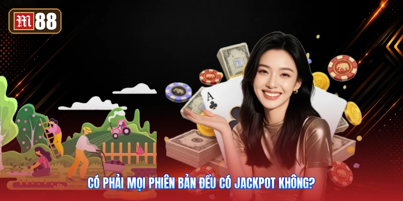 Có Phải Mọi Phiên Bản Đều Có Jackpot Không?