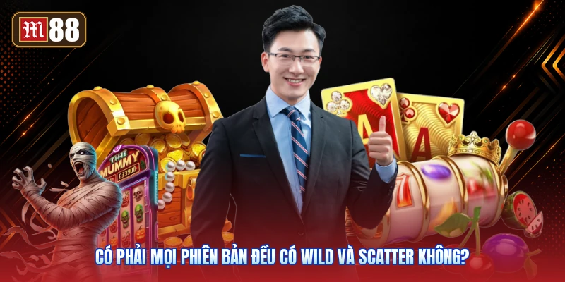Có Phải Mọi Phiên Bản Đều Có Wild Và Scatter Không?