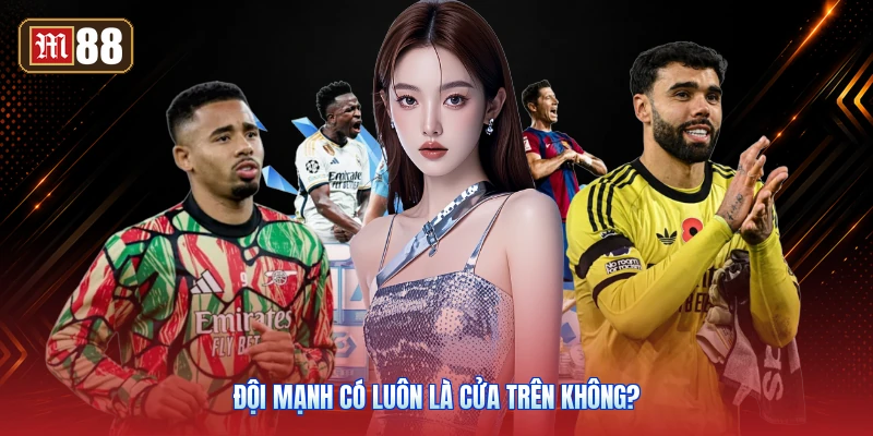 Đội Mạnh Có Luôn Là Cửa Trên Không?