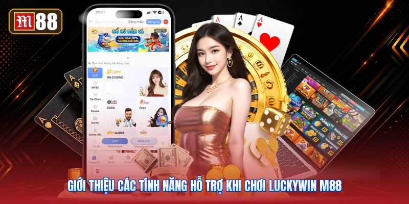 Giới Thiệu Các Tính Năng Hỗ Trợ Khi Chơi Luckywin M88