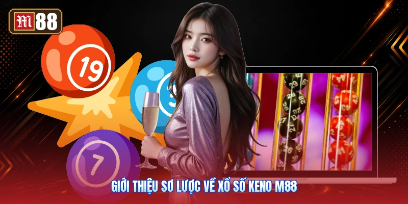 Giới Thiệu Sơ Lược Về Xổ Số Keno m88