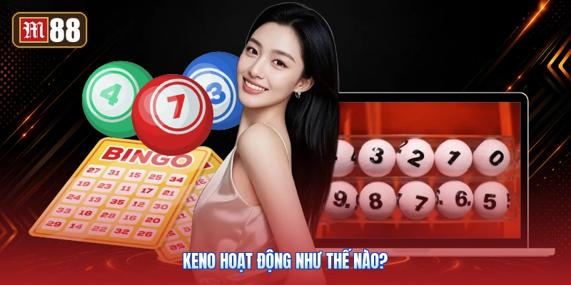 Keno Hoạt Động Như Thế Nào?