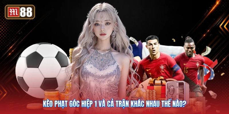 Kèo Phạt Góc Hiệp 1 Và Cả Trận Khác Nhau Thế Nào?