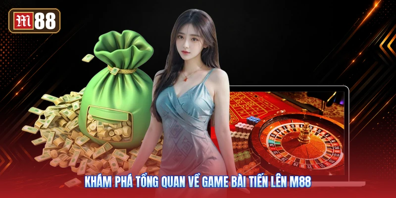 Khám Phá Tổng Quan Về Game Bài Tiến Lên m88