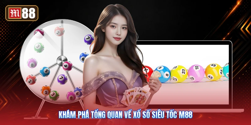 Khám Phá Tổng Quan Về Xổ Số Siêu Tốc M88