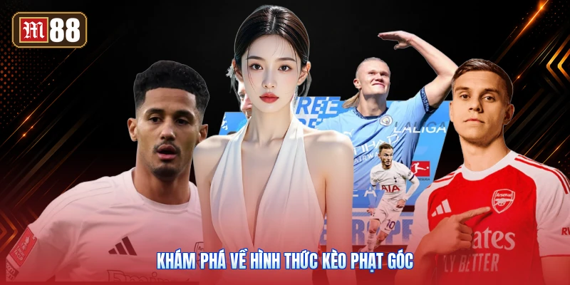 Khám Phá Về Hình Thức Kèo Phạt Góc