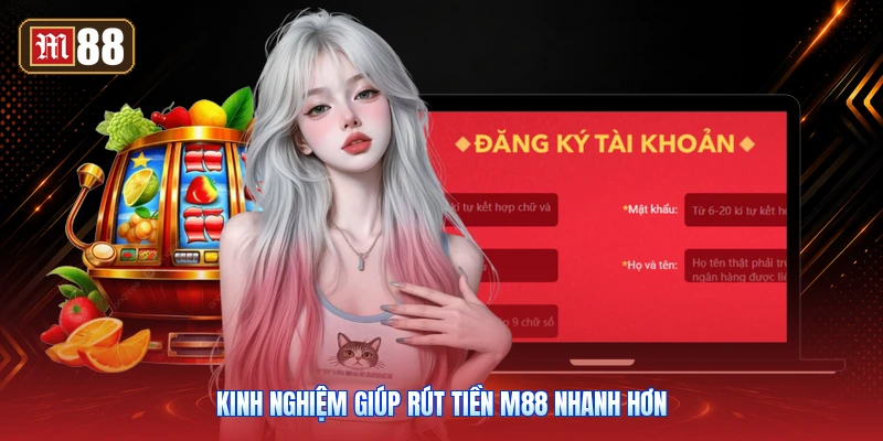 Kinh nghiệm giúp rút tiền M88 nhanh hơn