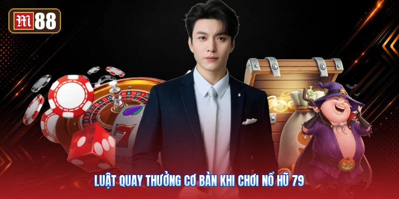Luật Quay Thưởng Cơ Bản Khi Chơi Nổ Hũ 79