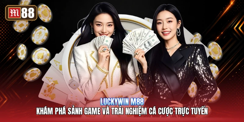 Luckywin M88 – Khám Phá Sảnh Game Và Trải Nghiệm Cá Cược Trực Tuyến