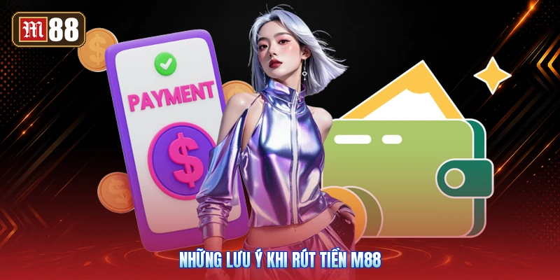 Những lưu ý khi rút tiền M88