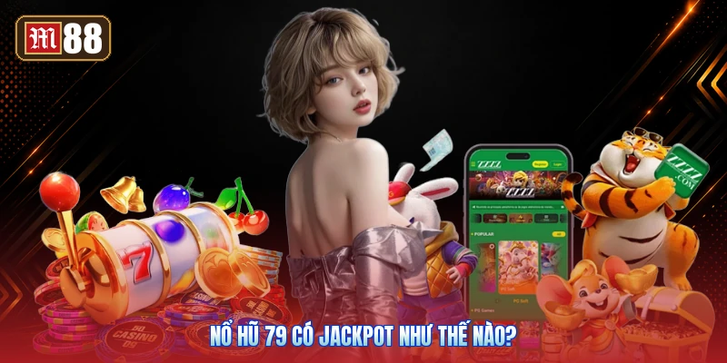 Nổ Hũ 79 Có Jackpot Như Thế Nào?