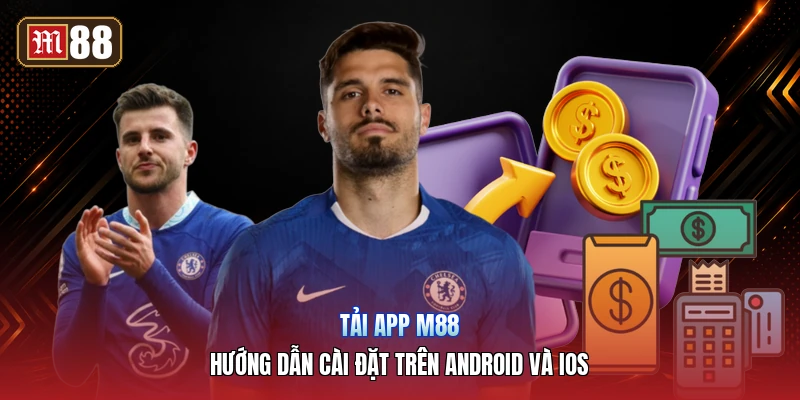 Tải App M88 – Hướng Dẫn Cài Đặt Trên Android Và iOS
