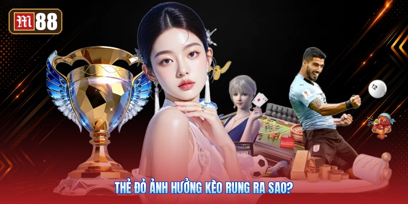 Thẻ Đỏ Ảnh Hưởng Kèo Rung Ra Sao?