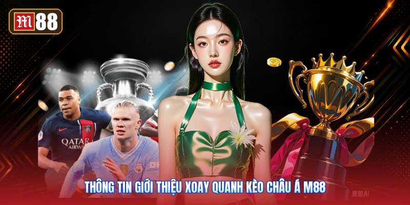 Thông Tin Giới Thiệu Xoay Quanh Kèo Châu Á m88