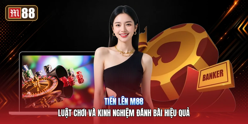 Tiến Lên m88 – Luật Chơi Và Kinh Nghiệm Đánh Bài Hiệu Quả