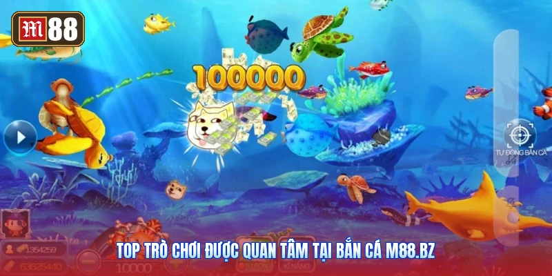 Top Trò Chơi Được Quan Tâm Tại Bắn Cá m88.bz