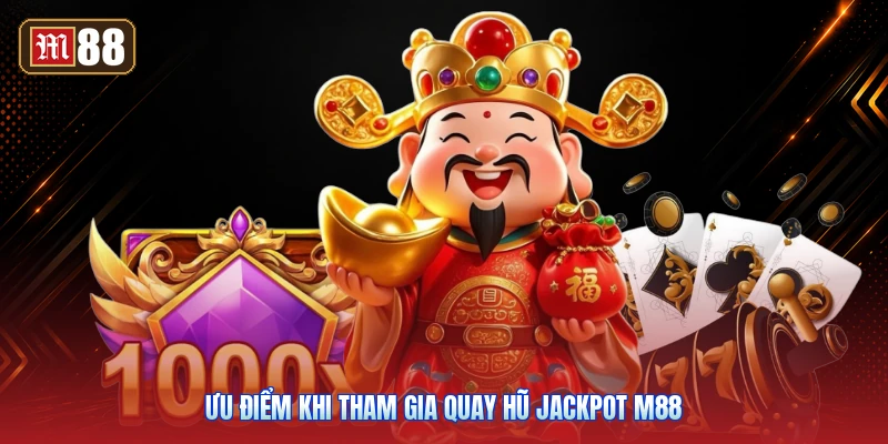 Ưu Điểm Khi Tham Gia Quay Hũ Jackpot M88