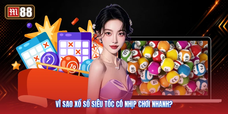 Vì Sao Xổ Số Siêu Tốc Có Nhịp Chơi Nhanh?