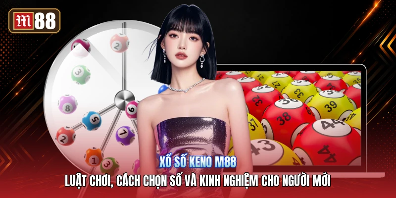 Xổ Số Keno m88 – Luật Chơi, Cách Chọn Số Và Kinh Nghiệm Cho Người Mới