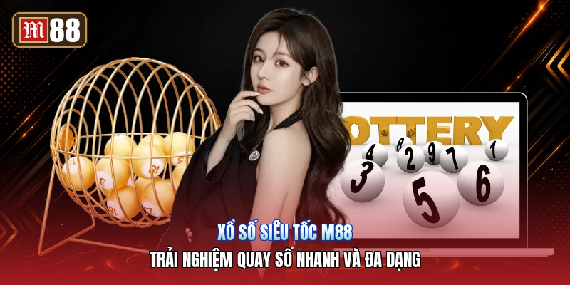 Xổ Số Siêu Tốc M88 – Trải Nghiệm Quay Số Nhanh Và Đa Dạng