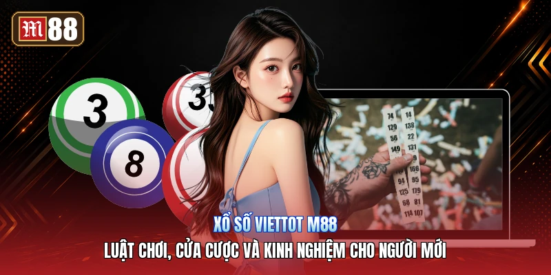 Xổ Số Viettot m88 – Luật Chơi, Cửa Cược Và Kinh Nghiệm Cho Người Mới